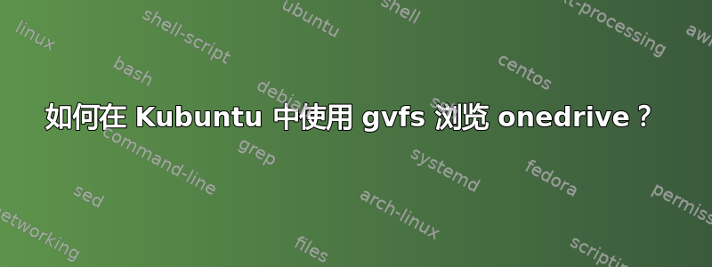 如何在 Kubuntu 中使用 gvfs 浏览 onedrive？