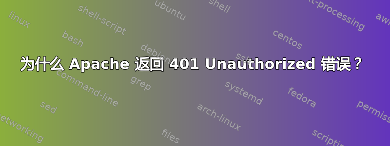 为什么 Apache 返回 401 Unauthorized 错误？