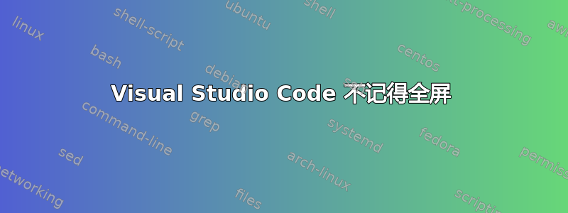 Visual Studio Code 不记得全屏