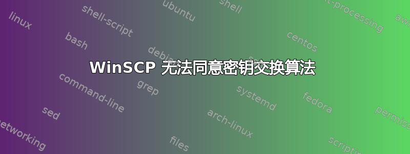 WinSCP 无法同意密钥交换算法