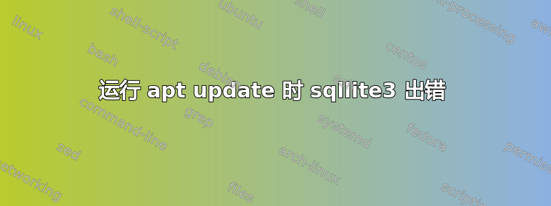 运行 apt update 时 sqllite3 出错