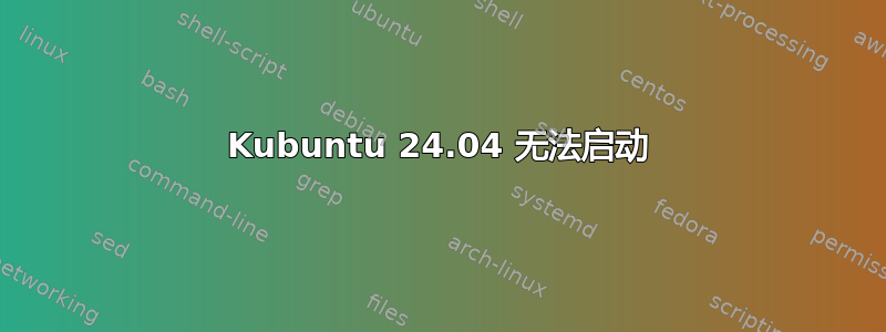 Kubuntu 24.04 无法启动