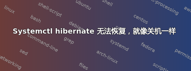 Systemctl hibernate 无法恢复，就像关机一样