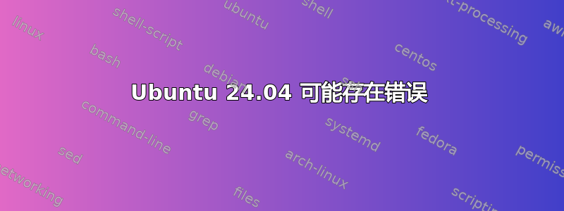 Ubuntu 24.04 可能存在错误