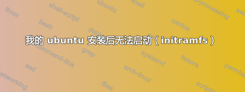 我的 ubuntu 安装后无法启动（initramfs）