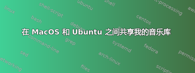 在 MacOS 和 Ubuntu 之间共享我的音乐库