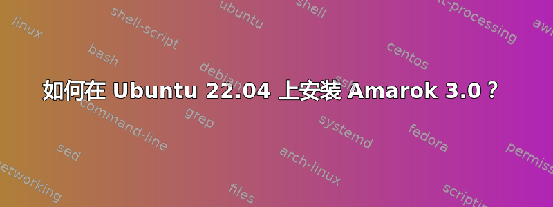 如何在 Ubuntu 22.04 上安装 Amarok 3.0？