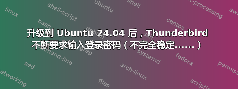 升级到 Ubuntu 24.04 后，Thunderbird 不断要求输入登录密码（不完全稳定......）