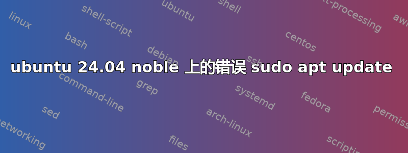 ubuntu 24.04 noble 上的错误 sudo apt update