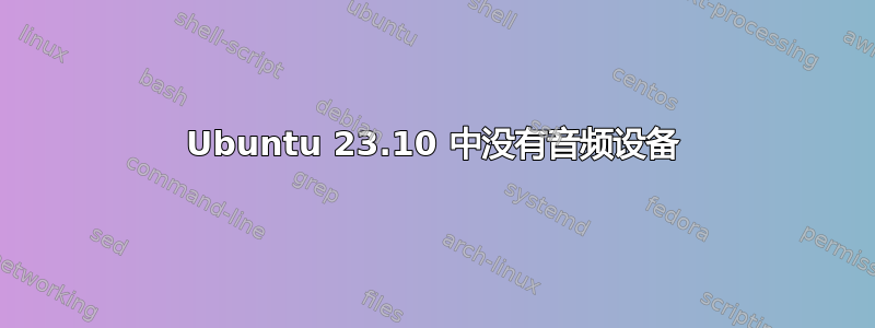 Ubuntu 23.10 中没有音频设备