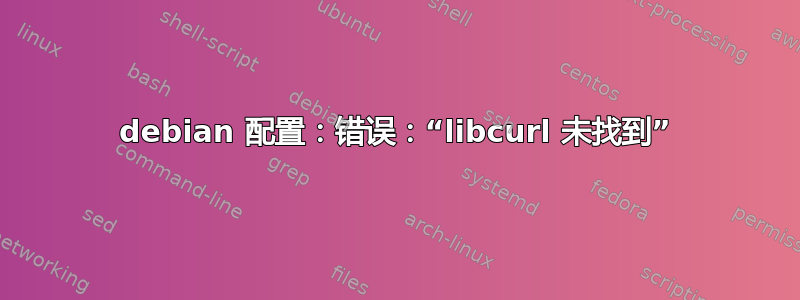 debian 配置：错误：“libcurl 未找到”