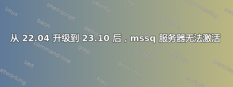 从 22.04 升级到 23.10 后，mssq 服务器无法激活