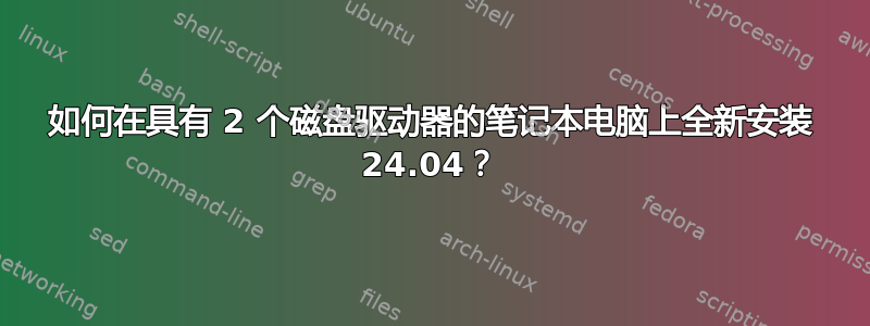 如何在具有 2 个磁盘驱动器的笔记本电脑上全新安装 24.04？