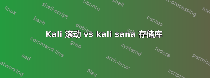 Kali 滚动 vs kali sana 存储库