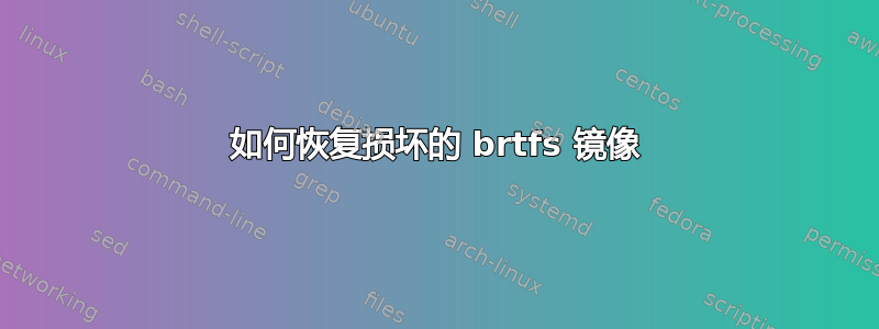 如何恢复损坏的 brtfs 镜像