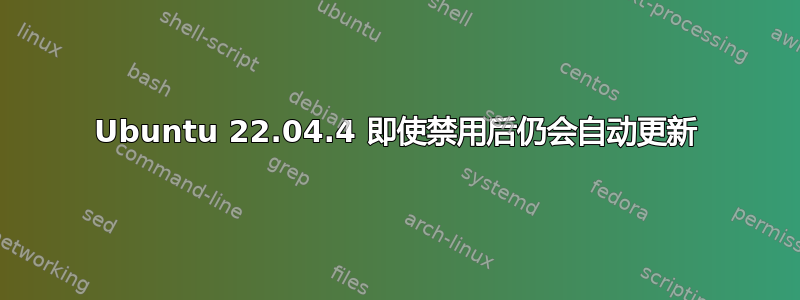 Ubuntu 22.04.4 即使禁用后仍会自动更新