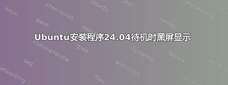 Ubuntu安装程序24.04待机时黑屏显示