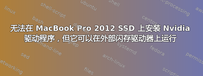 无法在 MacBook Pro 2012 SSD 上安装 Nvidia 驱动程序，但它可以在外部闪存驱动器上运行