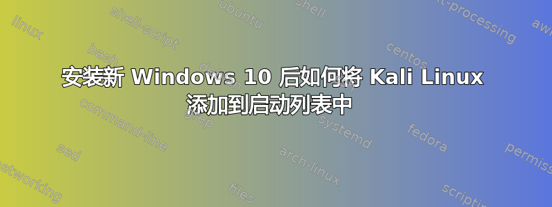 安装新 Windows 10 后如何将 Kali Linux 添加到启动列表中 