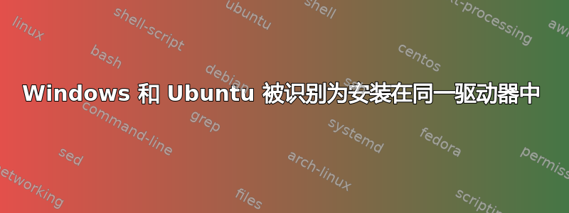 Windows 和 Ubuntu 被识别为安装在同一驱动器中