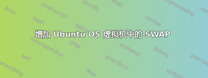 增加 Ubuntu OS 虚拟机中的 SWAP