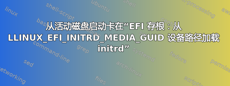 从活动磁盘启动卡在“EFI 存根：从 LLINUX_EFI_INITRD_MEDIA_GUID 设备路径加载 initrd”