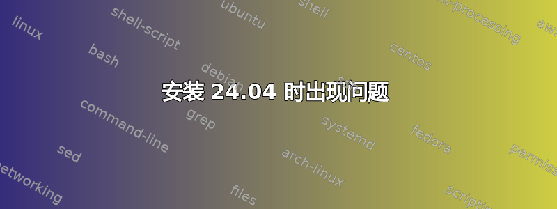 安装 24.04 时出现问题