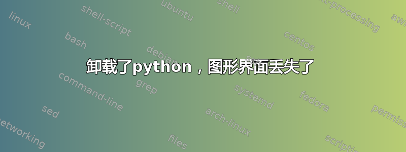 卸载了python，图形界面丢失了