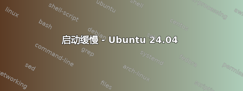 启动缓慢 - Ubuntu 24.04