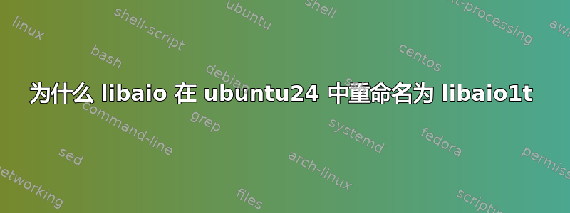 为什么 libaio 在 ubuntu24 中重命名为 libaio1t