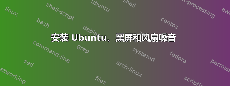 安装 Ubuntu、黑屏和风扇噪音