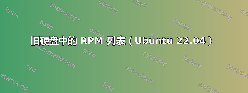 旧硬盘中的 RPM 列表（Ubuntu 22.04）