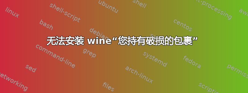 无法安装 wine“您持有破损的包裹”