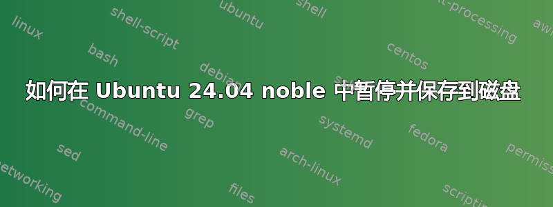 如何在 Ubuntu 24.04 noble 中暂停并保存到磁盘