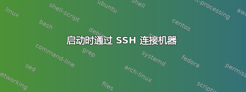 启动时通过 SSH 连接机器