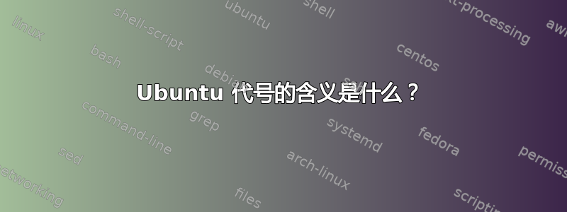 Ubuntu 代号的含义是什么？