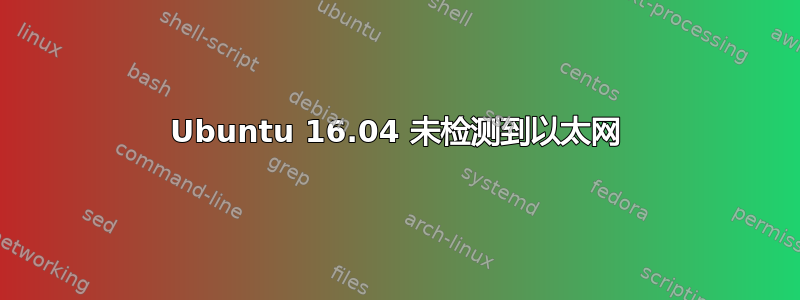 Ubuntu 16.04 未检测到以太网