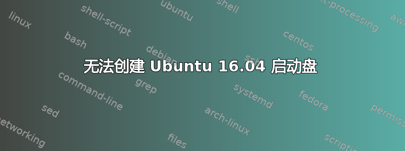 无法创建 Ubuntu 16.04 启动盘