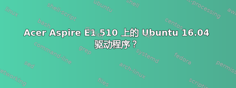 Acer Aspire E1 510 上的 Ubuntu 16.04 驱动程序？