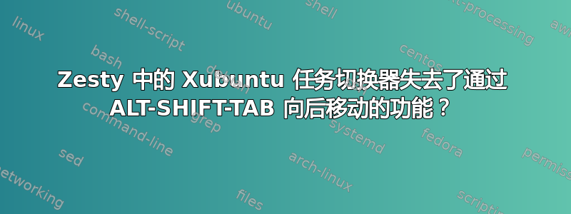 Zesty 中的 Xubuntu 任务切换器失去了通过 ALT-SHIFT-TAB 向后移动的功能？