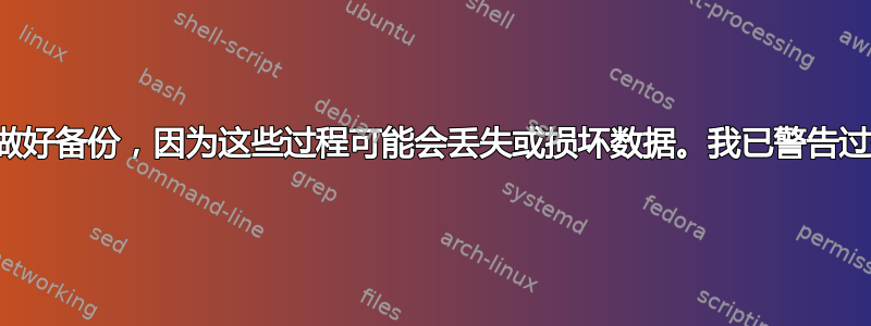 请先做好备份，因为这些过程可能会丢失或损坏数据。我已警告过你。