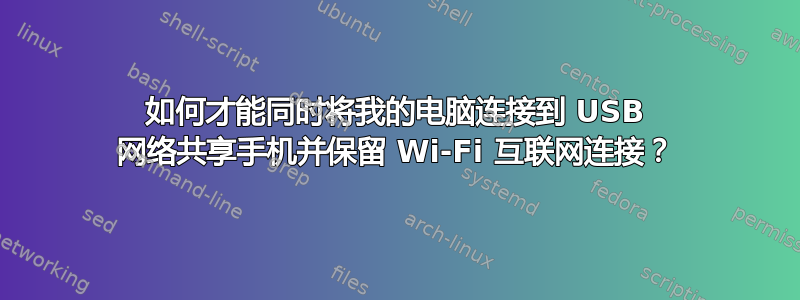 如何才能同时将我的电脑连接到 USB 网络共享手机并保留 Wi-Fi 互联网连接？