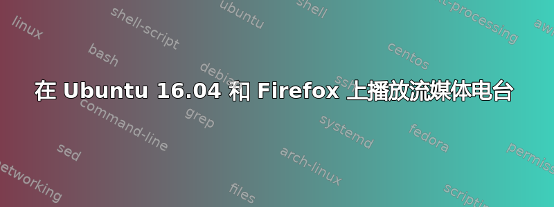 在 Ubuntu 16.04 和 Firefox 上播放流媒体电台