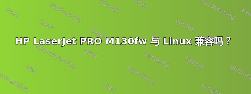 HP LaserJet PRO M130fw 与 Linux 兼容吗？