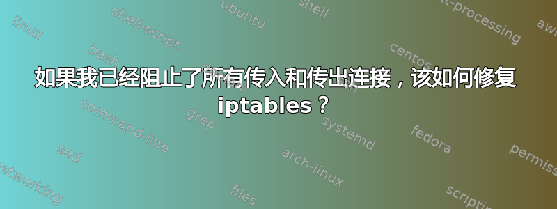 如果我已经阻止了所有传入和传出连接，该如何修复 iptables？