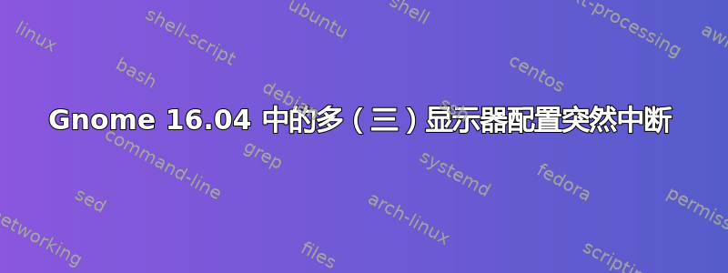 Gnome 16.04 中的多（三）显示器配置突然中断