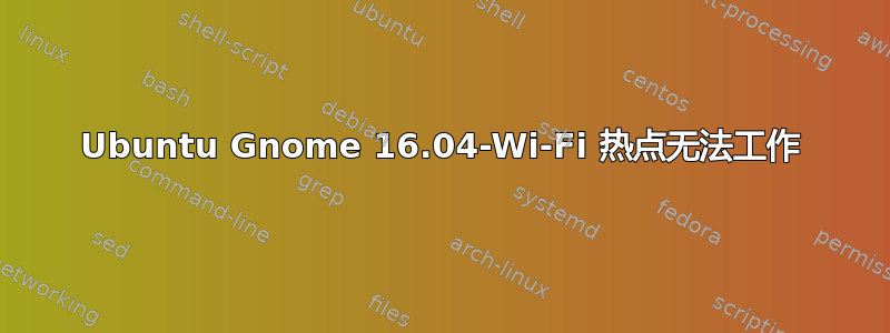 Ubuntu Gnome 16.04-Wi-Fi 热点无法工作