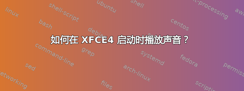 如何在 XFCE4 启动时播放声音？