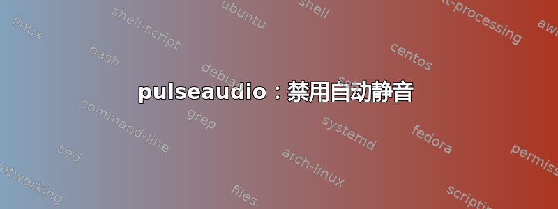 pulseaudio：禁用自动静音