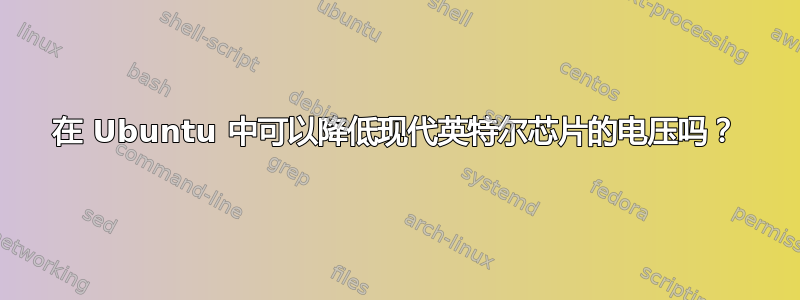 在 Ubuntu 中可以降低现代英特尔芯片的电压吗？